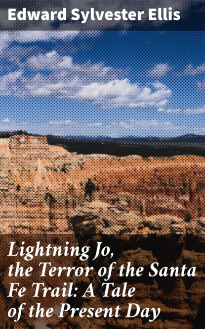 

Lightning Jo, the Terror of the Santa Fe Trail: A Tale of the Present Day