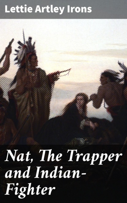 

Nat, The Trapper and Indian-Fighter