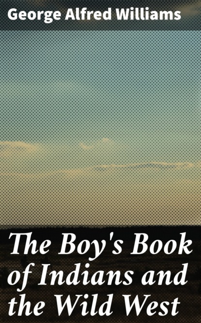 

The Boy's Book of Indians and the Wild West