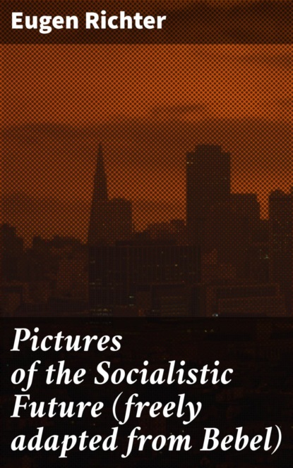 

Pictures of the Socialistic Future (freely adapted from Bebel)