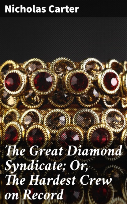 

The Great Diamond Syndicate; Or, The Hardest Crew on Record