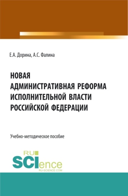 Новая административная реформа исполнительной власти Российской Федерации. (Аспирантура, Бакалавриат, Магистратура). Учебно-методическое пособие. - Евгения Анатольевна Дорина