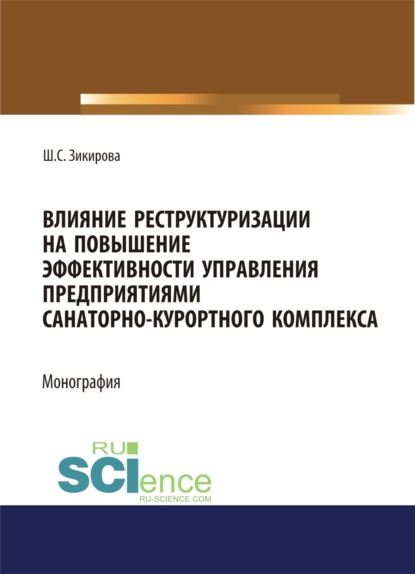 Влияние реструктуризации на повышение эффективности управления предприятиями санаторно-курортного комплекса. (Аспирантура, Бакалавриат, Магистратура). Монография. - Шахло Собировна Зикирова