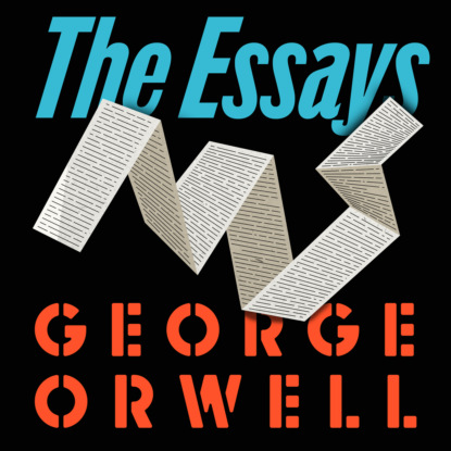 Orwell: The Essays (Unabridged) (George Orwell). 