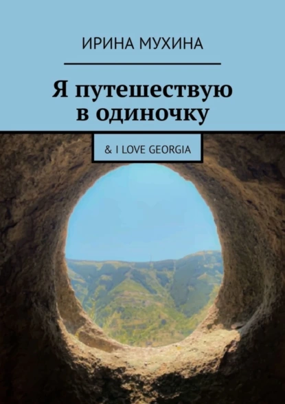 Обложка книги Я путешествую в одиночку. & I love Georgia, Ирина Мухина