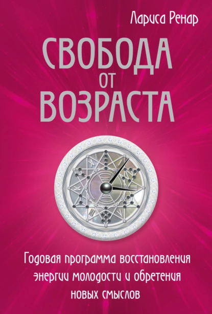 Обложка книги Свобода от возраста. Годовая программа восстановления энергии молодости и обретения новых смыслов, Лариса Ренар