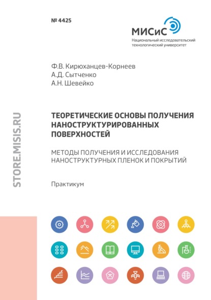 Теоретические основы получения наноструктурированных поверхностей. Методы получения и исследования тонких пленок и покрытий (Ф. В. Кирюханцев-Корнеев). 2021г. 