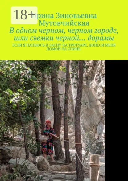 Обложка книги В одном черном, черном городе, шли съемки черной… дорамы. Если я напьюсь и засну на тротуаре, донеси меня домой на спине, Ирина Зиновьевна Мутовчийская