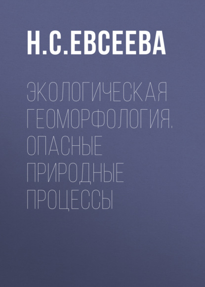 Экологическая геоморфология. Опасные природные процессы (Н. С. Евсеева). 2017г. 