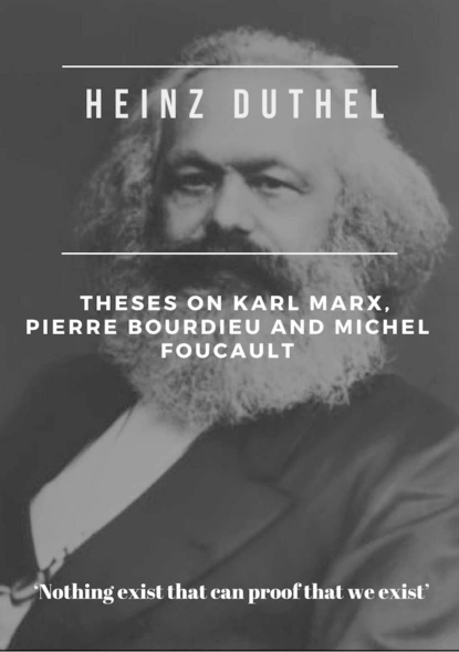 Обложка книги Heinz Duthel: Theses on Karl Marx, Pierre Bourdieu and Michel Foucault, Heinz Duthel