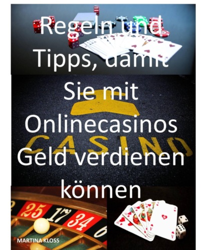 Regeln und Tipps, damit Sie mit Onlinecasinos Geld verdienen können (Martina Kloss). 