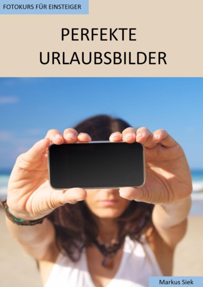 Fotokurs für Einsteiger - Perfekte Urlaubsbilder (Markus Siek). 