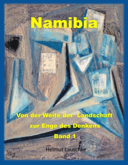 Namibia - Von der Weite der Landschaft zur Enge des Denkens (Helmut Lauschke). 