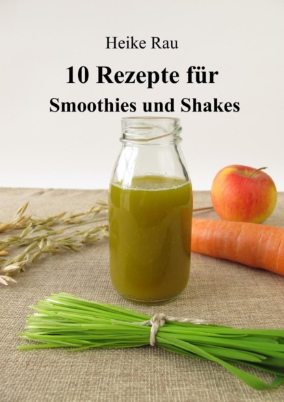 10 Rezepte für Smoothies und Shakes (Heike Rau). 