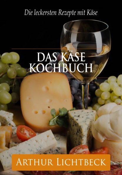 Das Käse Kochbuch (Arthur Lichtbeck). 