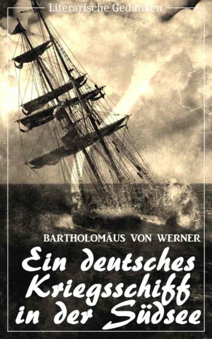 Ein deutsches Kriegsschiff in der Südsee: Die Reise der Kreuzerkorvette Ariadne in den Jahren 1877-1881 (Bartholomäus von Werner) (Literarische Gedanken Edition) (Bartholomäus von Werner). 