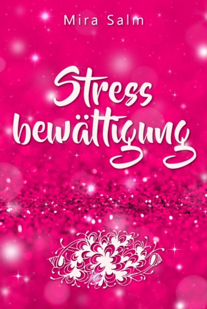 Stressbew?ltigung: Wie Du Schluss machst mit Stress und Burnout und ein ruhiges, entspanntes und stressfreies Leben f?hrst