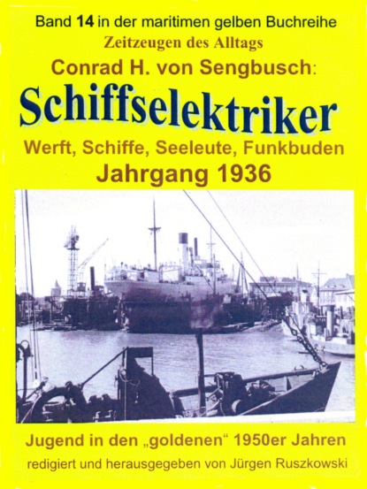 Schiffselektriker - Werft, Schiffe, Seeleute, Funkbuden - Jahrgang 1936 (Conrad H. von Sengbusch). 