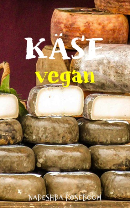 Käse vegan (Nadeshda Roseboom). 