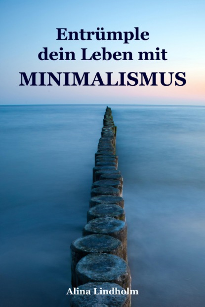 Entrümple dein Leben mit Minimalismus (Alina Lindholm). 