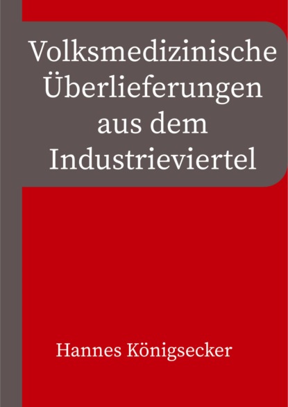 Volksmedizinische Überlieferungen aus dem Industrieviertel (Hannes Königsecker). 