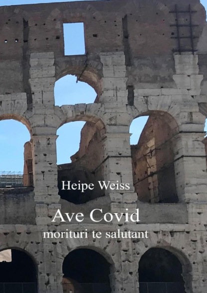 Ave Covid morituri te salutant (Heipe Weiss). 