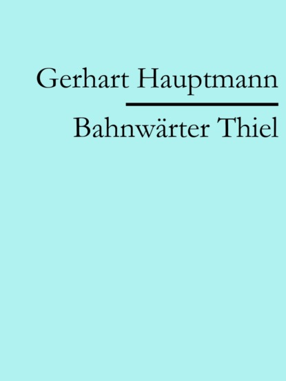 Bahnwärter Thiel (Gerhart Hauptmann). 