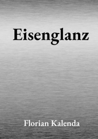 Eisenglanz (Florian Kalenda). 