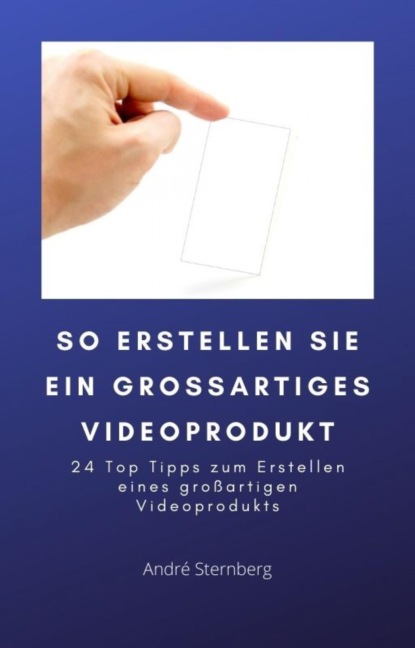 So erstellen Sie ein großartiges Videoprodukt (André Sternberg). 