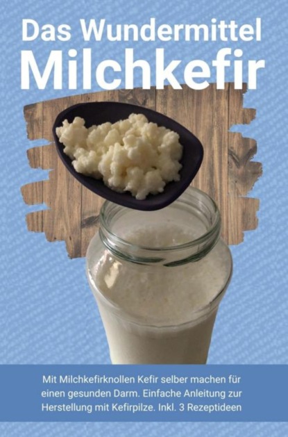 Das Wundermittel Milchkefir (Heilung Publishing). 