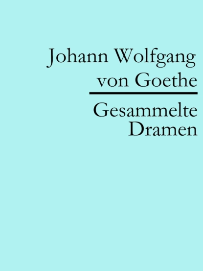 Обложка книги Johann Wolfgang von Goethe: Gesammelte Dramen, Johann Wolfgang von Goethe