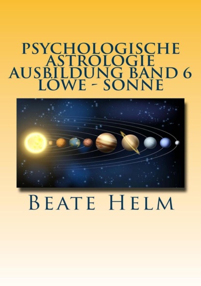 Psychologische Astrologie - Ausbildung Band 6 Löwe - Sonne (Beate Helm). 