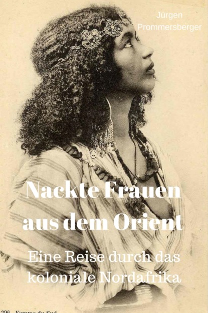 Nackte Frauen aus dem Orient: Eine Reise durch das koloniale Nordafrika