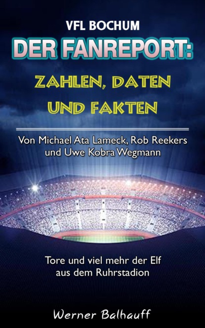 Die Mannschaft aus dem Ruhrstadion - Zahlen, Daten und Fakten des VFL Bochum (Werner Balhauff). 