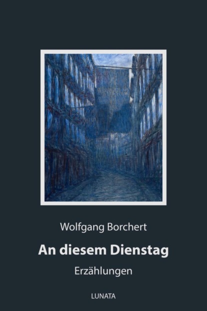 An diesem Dienstag (Wolfgang Borchert). 