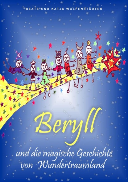 Beryll und die magische Geschichte von Wundertraumland (Beate Wolfenstädter). 