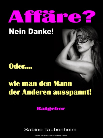 Affäre? Nein Danke! Oder, wie man den Mann der Anderen ausspannt! (Sabine Taubenheim). 