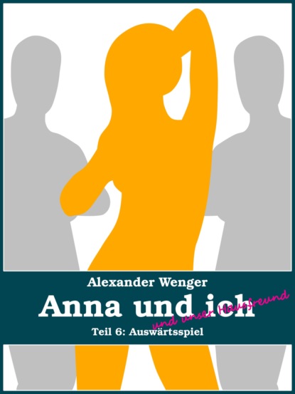 Anna und ich und unser Hausfreund (Teil 6) (Alexander Wenger). 