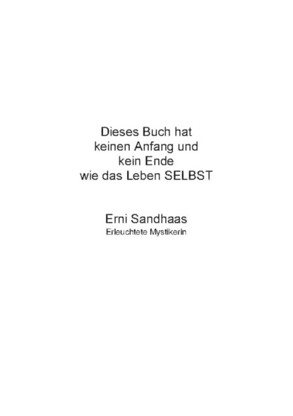 Dieses Buch hat keinen Anfang und kein Ende wie das Leben SELBST (Erni Sandhaas). 