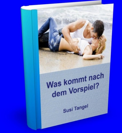 Was kommt nach dem Vorspiel? (Susi Tangel). 