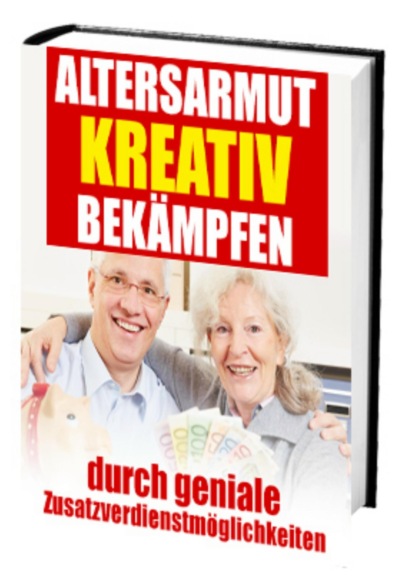 Altersarmut kreativ bekämpfen - durch geniale Zusatzverdienstmöglichkeiten (Antonio Rudolphios). 