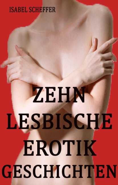 Zehn lesbische Erotikgeschichten (Isabel Scheffer). 