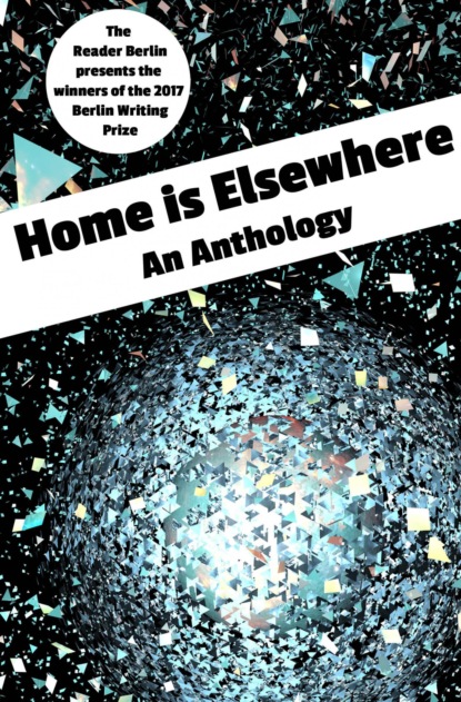 HOME IS ELSEWHERE: An Anthology (The Reader Berlin). 