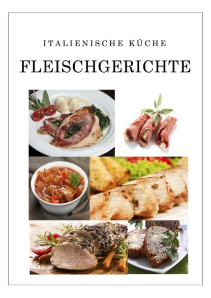 Italienische Küche Fleischgerichte (Группа авторов). 