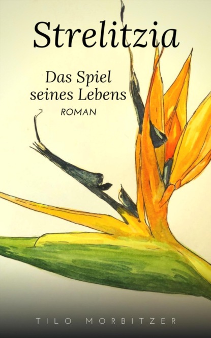 Strelitzia - Das Spiel seines Lebens (Tilo Morbitzer). 