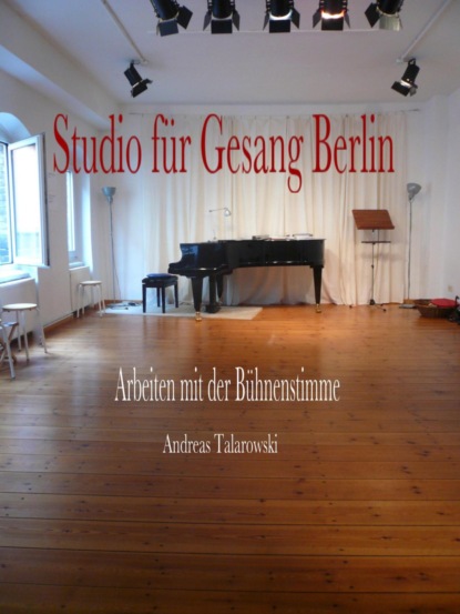 Studio für Gesang Berlin - Arbeiten mit der Bühnenstimme (Andreas Talarowski). 