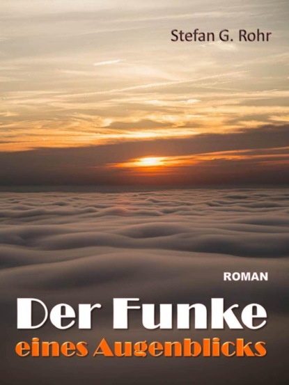 Der Funke eines Augenblicks (Stefan G. Rohr). 