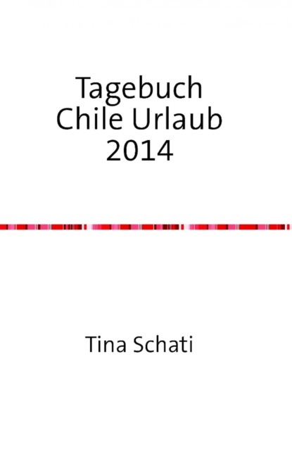 Tagebuch Chile Urlaub 2014 (Christine Schati). 