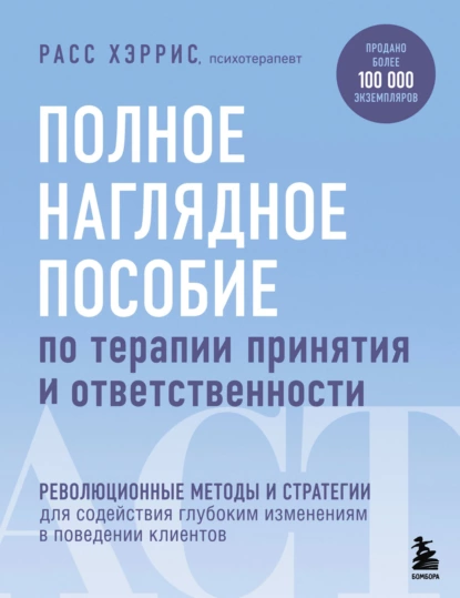 Обложка книги Полное наглядное пособие по терапии принятия и ответственности, Расс Хэррис