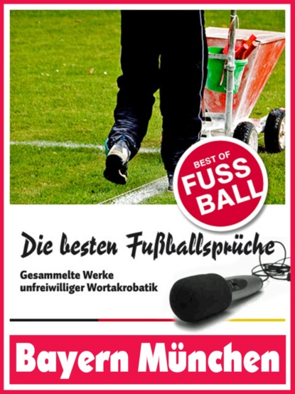 Bayern München - Die besten & lustigsten Fussballersprüche und Zitate der (Felix Leitwaldt). 